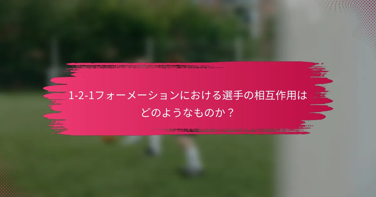 1-2-1フォーメーションにおける選手の相互作用はどのようなものか?
