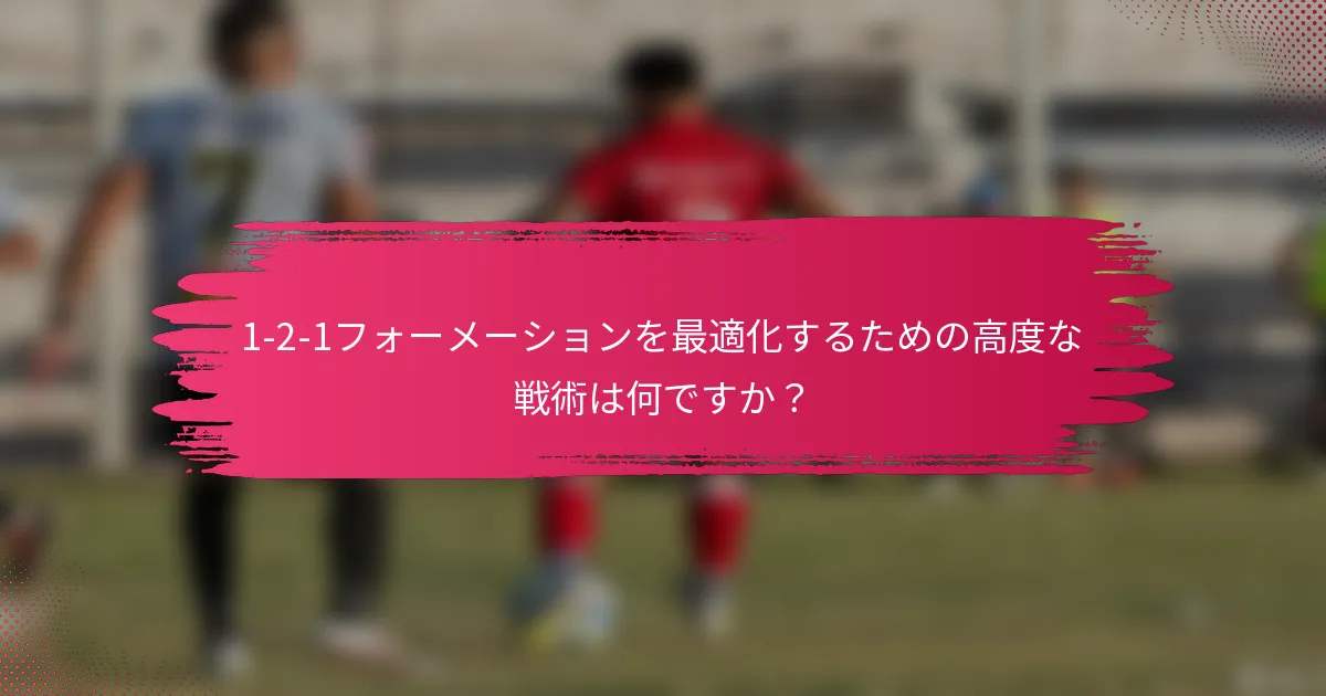 1-2-1フォーメーションを最適化するための高度な戦術は何ですか？