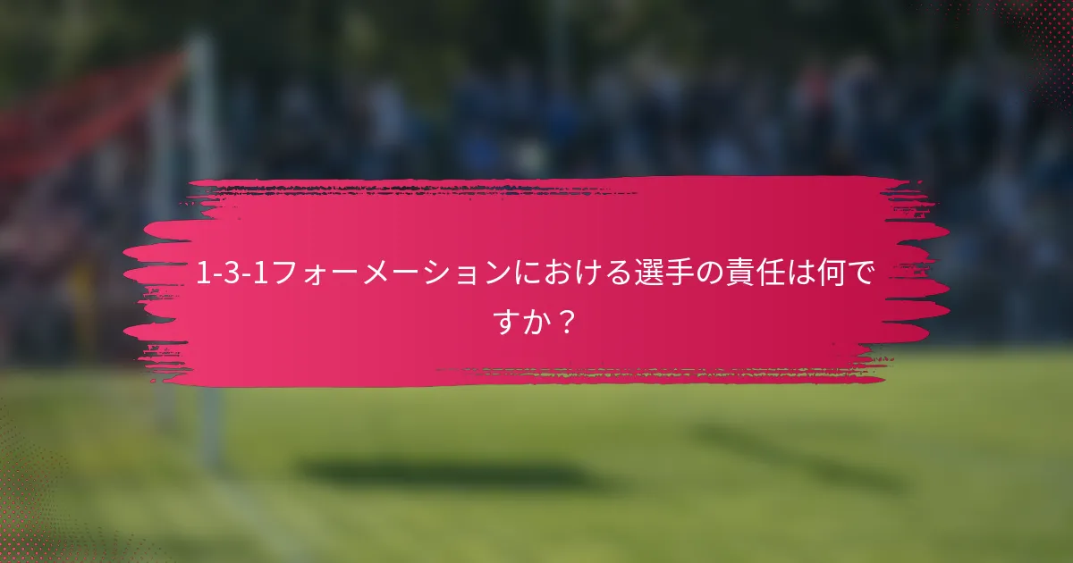 1-3-1フォーメーションにおける選手の責任は何ですか?