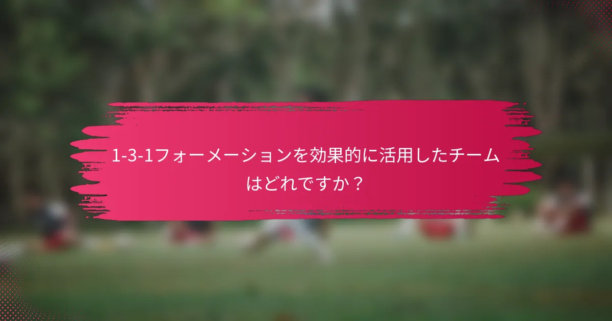 1-3-1フォーメーションを効果的に活用したチームはどれですか？