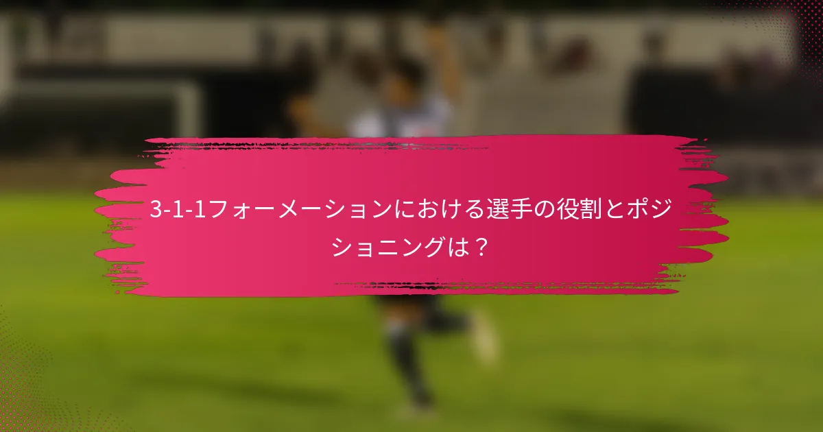 3-1-1フォーメーションにおける選手の役割とポジショニングは?