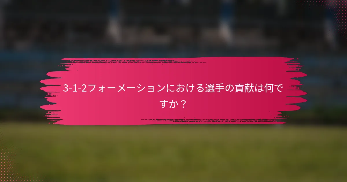 3-1-2フォーメーションにおける選手の貢献は何ですか？