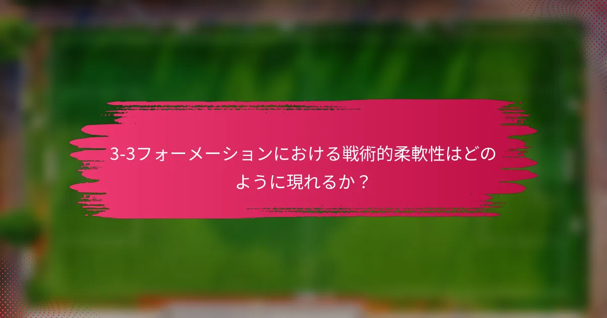 3-3フォーメーションにおける戦術的柔軟性はどのように現れるか？