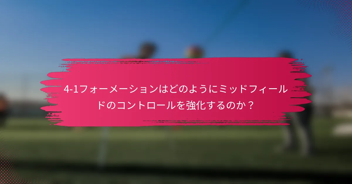 4-1フォーメーションはどのようにミッドフィールドのコントロールを強化するのか?