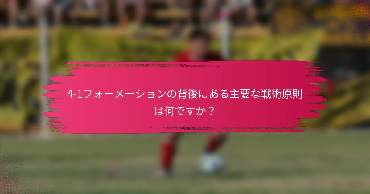 4-1フォーメーションの背後にある主要な戦術原則は何ですか？