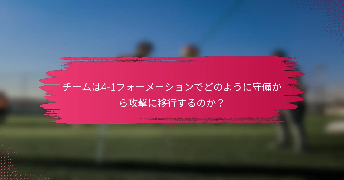 チームは4-1フォーメーションでどのように守備から攻撃に移行するのか?
